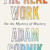 The Real Work: On the Mystery of Mastery