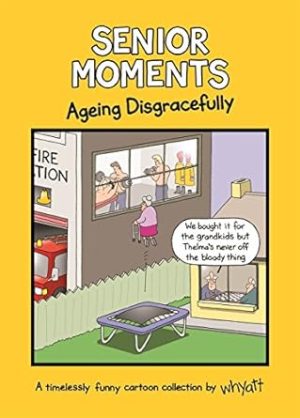 Senior Moments: Ageing Disgracefully: A timelessly funny cartoon collection by Whyatt