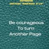 Composition notebook: Be courageous to turn another page