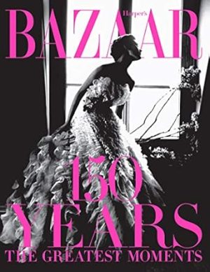 Harper's Bazaar: 150 Years:The Greatest Moments