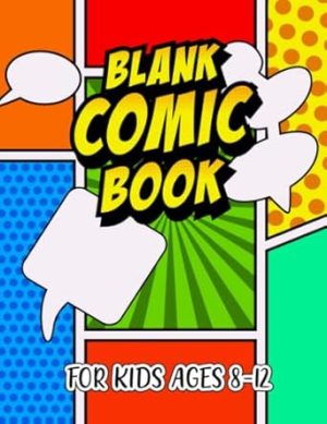 Blank Comic Book For Kids Ages 8-12: Draw Your Own Comic With This Custom Designed Comic Book