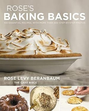 Rose's Baking Basics: 100 Essential Recipes, with More Than 600 Step-By-Step Photos