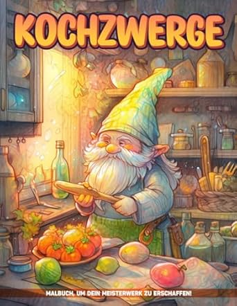 Kochzwerge Malbuch: Kulinarische Abenteuer Mit Kochzwergen, Die Köstlichkeiten In Einem Festlichen Farbenfest Zaubern