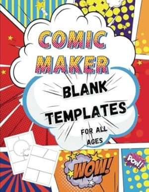 Comic Maker Blank Templates For All Ages: Great For Planning, Budding Comic Artists, Drawing And Storytelling