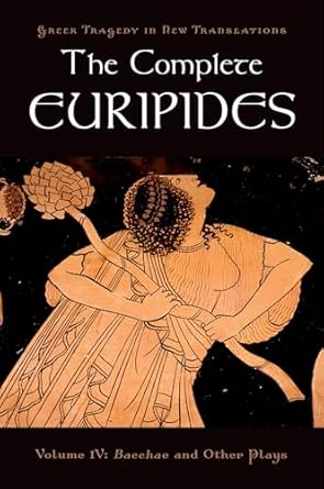 The Complete Euripides, Volume IV: Bacchae and Other Plays