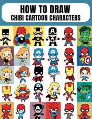 How To Draw Chibi Cartoon Characters: Excellent Book with Specific Instructions to Relax and Learn to Draw Effectively. (New Edition) for All Cartoon Fans.