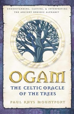 Ogam: The Celtic Oracle of the Trees: Understanding, Casting, and Interpreting the Ancient Druidic Alphabet