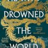 He Who Drowned the World: the epic sequel to the Sunday Times bestselling historical fantasy She Who Became the Sun
