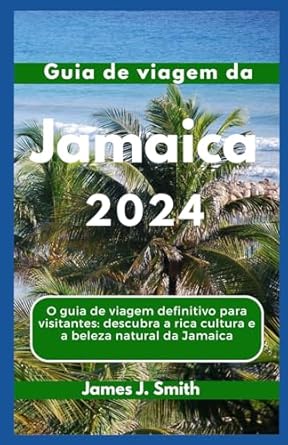Guia de viagem da JAMAICA 2024: O guia de viagem definitivo para visitantes: descubra a rica cultura e a beleza natural da Jamaica