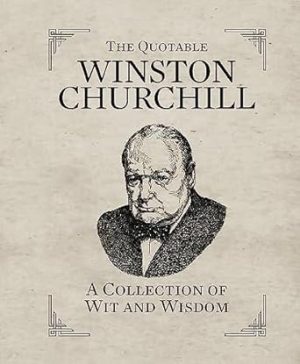 The Quotable Winston Churchill: A Collection of Wit and Wisdom