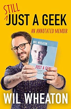 Still Just A Geek: Rediscover geek culture and fame in the groundbreaking 2022 memoir from Star Trek and The Big Bang Theory actor Wil Wheaton
