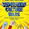 Superhero Culture Wars: Politics, Marketing, and Social Justice in Marvel Comics