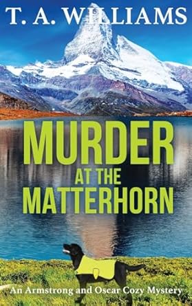 Murder at the Matterhorn: A page-turning instalment in T.A.Williams' bestselling cozy crime mystery series for 2024
