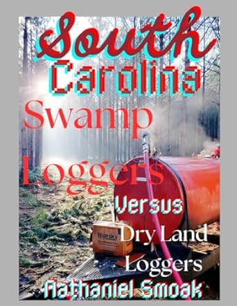 Swamp Loggers Versus Dry Land Loggers: First Swamp Logger's Magazine Of Southeastern Georgia/South Carolina