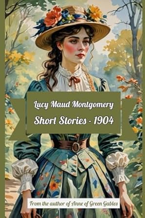 Lucy Maud Montgomery Short Stories – 1904