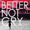 Better Not Cry (8)