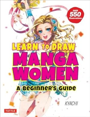 Learn to Draw Manga Women: A Beginner's Guide (With Over 550 Illustrations)