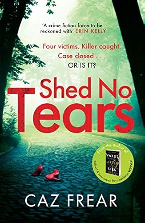 Shed No Tears: The stunning new thriller from the author of Richard and Judy pick 'Sweet Little Lies' (DC Cat Kinsella)