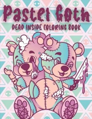 Pastel Goth Dead Inside Coloring Book: Cute Creepy Kawaii Coloring Book For Stress Relief, Relaxation, And Fun