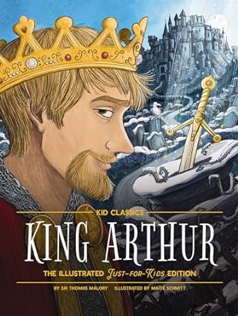King Arthur: Kid Classics: The Illustrated Just-for-kids Edition: 8