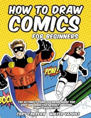 How to Draw Comics for Beginners: The Ultimate Comic Drawing Guide for Kids and Adults to Craft Amazing Comic Characters