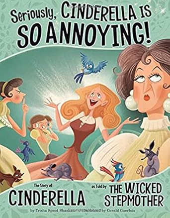 Seriously, Cinderella Is SO Annoying!: The Story of Cinderella as Told by the Wicked Stepmother