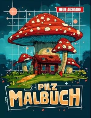 Pilz Malbuch: Mit 50+ Süßen Pilz-Malvorlagen für Kinder von 6-10 Jahren, Jungen und Mädchen.