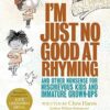 I'm Just No Good At Rhyming: And Other Nonsense for Mischievous Kids and Immature Grown-Ups