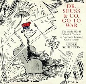 Dr. Seuss & Co. Go to War: The World War II Editorial Cartoons of Americas Leading Comic Artists