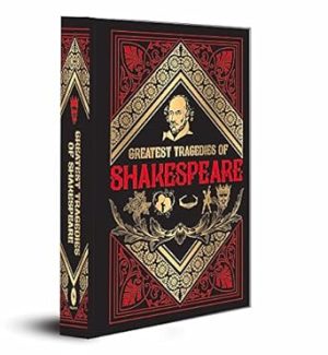 Greatest Tragedies of Shakespeare (Deluxe Hardbound Edition): English Literature Tragic Heroes Timeless Classics Dramatic Masterpieces Love and Loss ... Must-Read for Classic Literature Enthusiasts