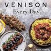 Venison Every Day: The No-Fuss Guide to Cooking Game at Home