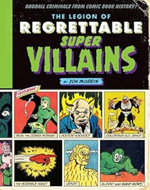 The Legion of Regrettable Supervillains: Oddball Criminals from Comic Book History: 2