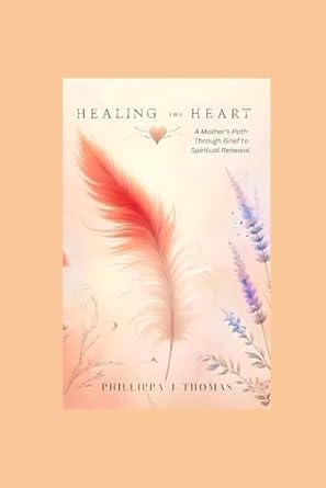 Healing the Heart: A Mother's Path Through Grief to Spiritual Renewal