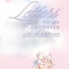 Letters to my daughter in heaven: A Grief Journal for Loss of Baby Girl, Miscarriage, or Stillbirth – Daughter Memorial and Bereavement Gift for Grieving Parents