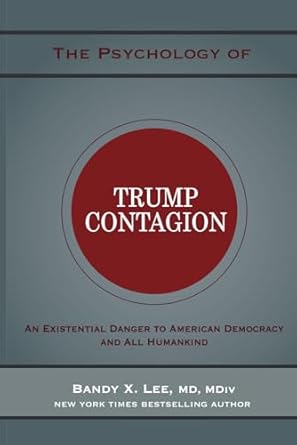 The Psychology of Trump Contagion: An Existential Danger to American Democracy and All Humankind
