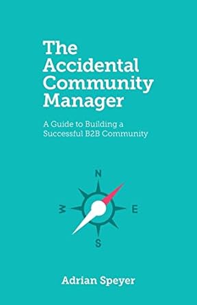 The Accidental Community Manager: A Guide to Building a Successful B2B Community