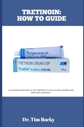 TRETINOIN: HOW TO GUIDE: A comprehensive book on the treatment of acne, eczema, pimples and other skin conditions