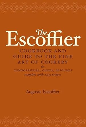 The Escoffier Cookbook: and Guide to the Fine Art of Cookery for Connoisseurs, Chefs, Epicures