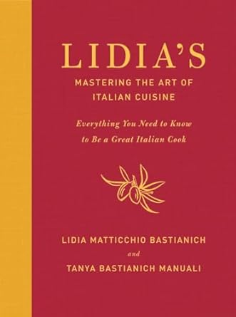 Lidia's Mastering the Art of Italian Cuisine: Everything You Need to Know to Be a Great Italian Cook