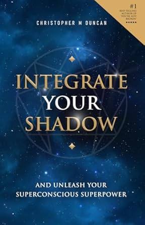 Integrate Your Shadow: And Unleash Your Superconscious Power
