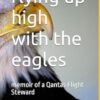 flying up high with the eagles: memoir of a Qantas Flight Steward