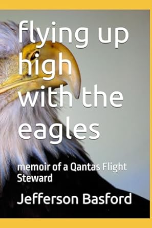 flying up high with the eagles: memoir of a Qantas Flight Steward