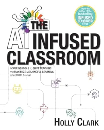 The AI Infused Classroom: Inspiring Ideas to Shift Teaching and Maximize Meaningful Learning in the World of AI