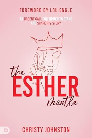 The Esther Mantle: An Urgent Call for Women to Stand and Shape His-Story: An Urgent Call for Women to Stand and Shape History