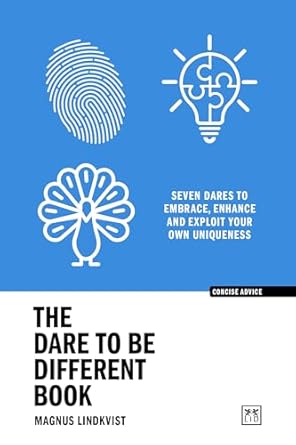 Dare to be Different Book: Seven Dares to Embrace, Enhance and Exploit Your Own Uniqueness