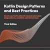 Kotlin Design Patterns and Best Practices - Third Edition: Elevate your Kotlin skills with classical and modern design patterns, coroutines, and microservices