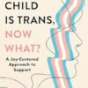 My Child Is Trans, Now What?: A Joy-Centered Approach to Support