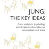 Jung: The Key Ideas: From analytical psychology and dreams to the collective unconscious and more