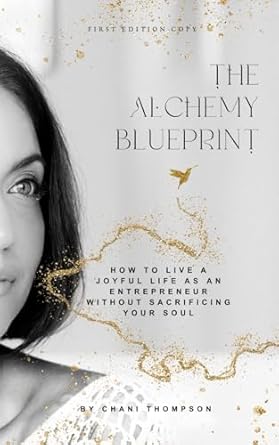 The Alchemy Blueprint: How to Live a Joyful Life as an Entrepreneur Without Sacrificing Your Soul
