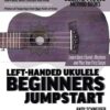 Left-Handed Ukulele Beginners Jumpstart: Learn Basic Chords, Rhythms and Play Your First Songs